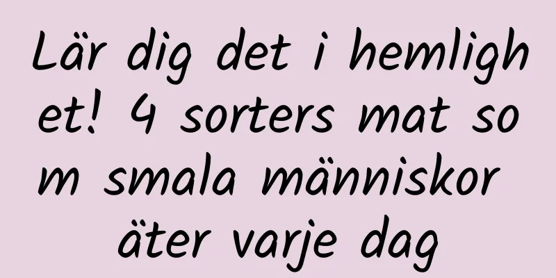 Lär dig det i hemlighet! 4 sorters mat som smala människor äter varje dag