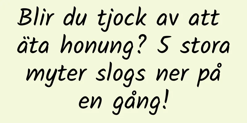 Blir du tjock av att äta honung? 5 stora myter slogs ner på en gång!