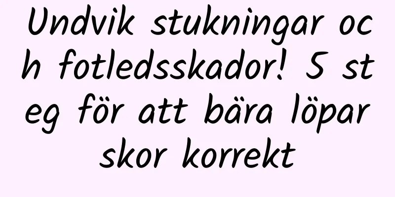 Undvik stukningar och fotledsskador! 5 steg för att bära löparskor korrekt