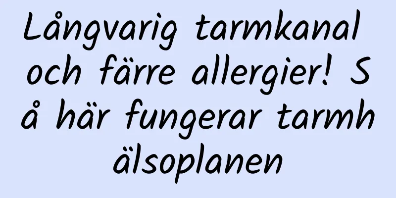 Långvarig tarmkanal och färre allergier! Så här fungerar tarmhälsoplanen
