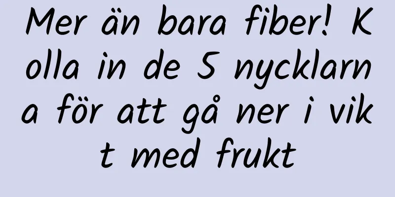 Mer än bara fiber! Kolla in de 5 nycklarna för att gå ner i vikt med frukt