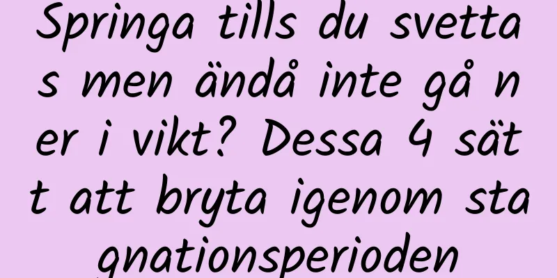 Springa tills du svettas men ändå inte gå ner i vikt? Dessa 4 sätt att bryta igenom stagnationsperioden