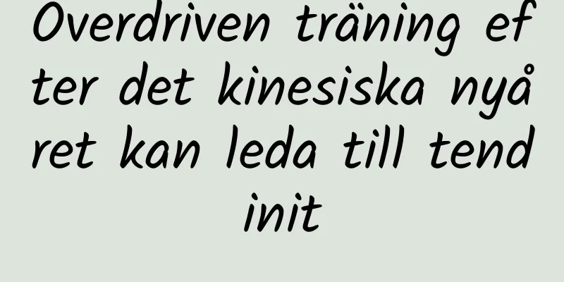 Överdriven träning efter det kinesiska nyåret kan leda till tendinit