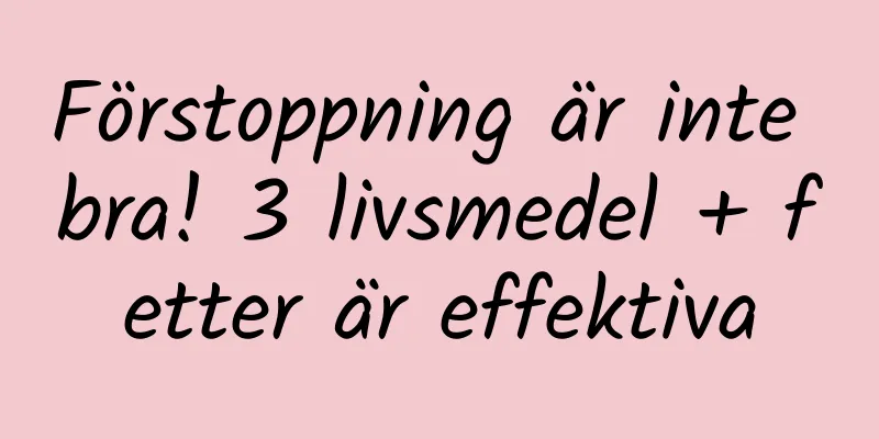 Förstoppning är inte bra! 3 livsmedel + fetter är effektiva