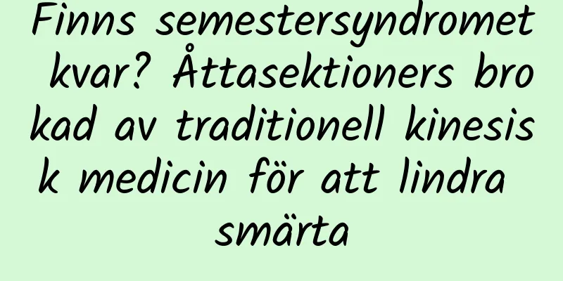 Finns semestersyndromet kvar? Åttasektioners brokad av traditionell kinesisk medicin för att lindra smärta