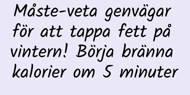 Måste-veta genvägar för att tappa fett på vintern! Börja bränna kalorier om 5 minuter