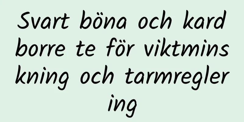 Svart böna och kardborre te för viktminskning och tarmreglering