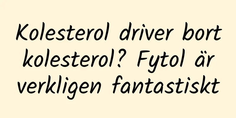 Kolesterol driver bort kolesterol? Fytol är verkligen fantastiskt