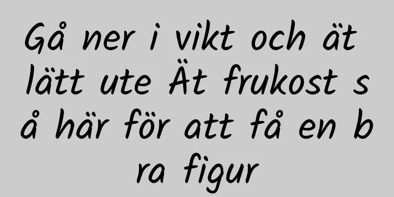 Gå ner i vikt och ät lätt ute Ät frukost så här för att få en bra figur