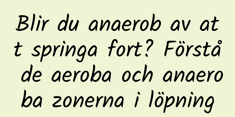 Blir du anaerob av att springa fort? Förstå de aeroba och anaeroba zonerna i löpning