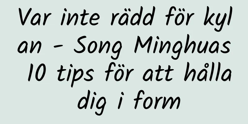 Var inte rädd för kylan - Song Minghuas 10 tips för att hålla dig i form