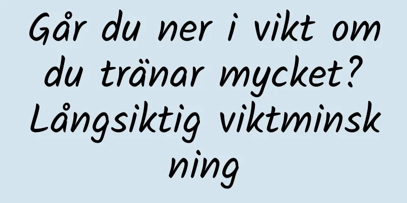 Går du ner i vikt om du tränar mycket? Långsiktig viktminskning
