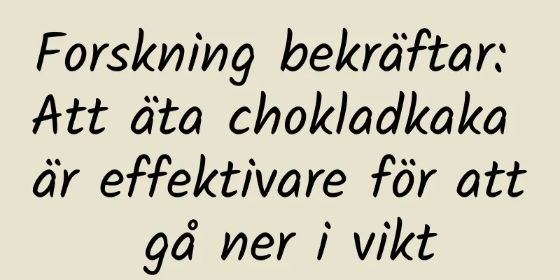 Forskning bekräftar: Att äta chokladkaka är effektivare för att gå ner i vikt