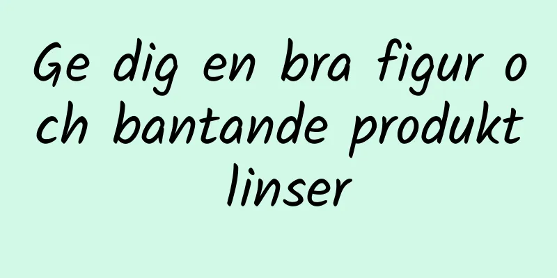 Ge dig en bra figur och bantande produkt linser