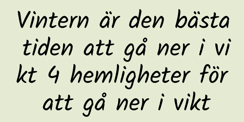 Vintern är den bästa tiden att gå ner i vikt 4 hemligheter för att gå ner i vikt