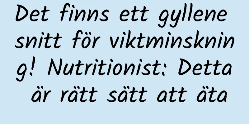 Det finns ett gyllene snitt för viktminskning! Nutritionist: Detta är rätt sätt att äta