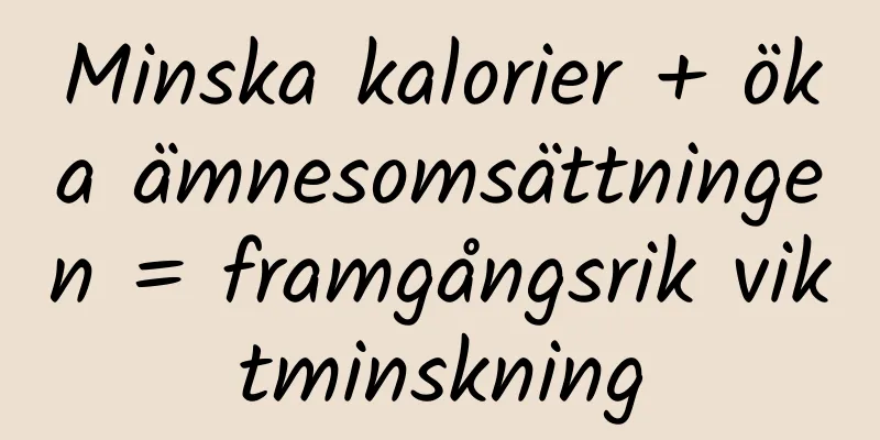 Minska kalorier + öka ämnesomsättningen = framgångsrik viktminskning