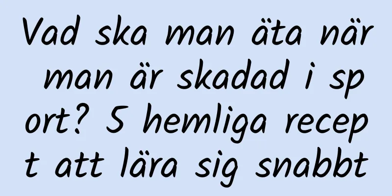 Vad ska man äta när man är skadad i sport? 5 hemliga recept att lära sig snabbt