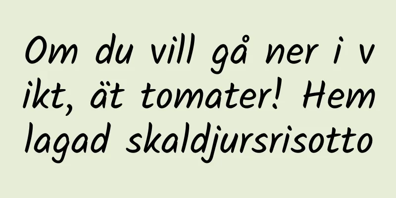 Om du vill gå ner i vikt, ät tomater! Hemlagad skaldjursrisotto