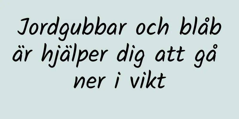 Jordgubbar och blåbär hjälper dig att gå ner i vikt