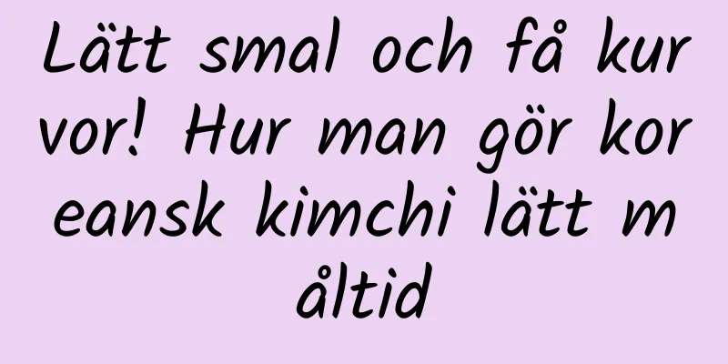 Lätt smal och få kurvor! Hur man gör koreansk kimchi lätt måltid
