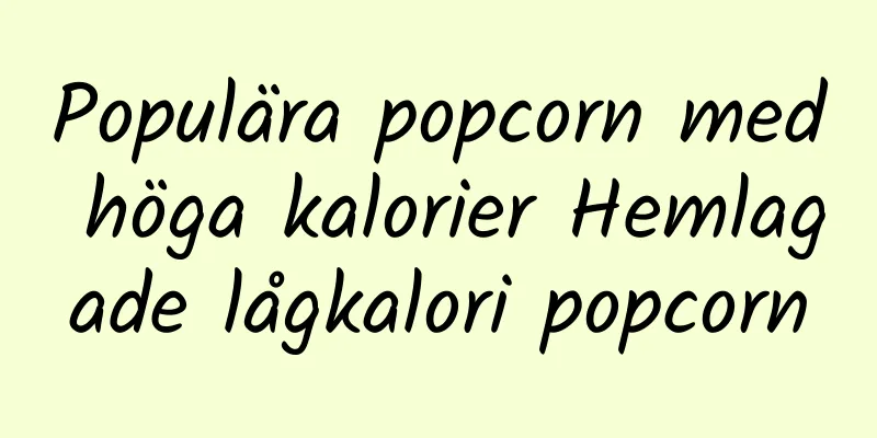 Populära popcorn med höga kalorier Hemlagade lågkalori popcorn