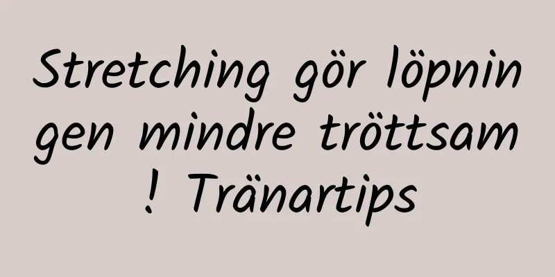Stretching gör löpningen mindre tröttsam! Tränartips