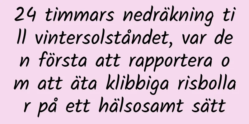 24 timmars nedräkning till vintersolståndet, var den första att rapportera om att äta klibbiga risbollar på ett hälsosamt sätt