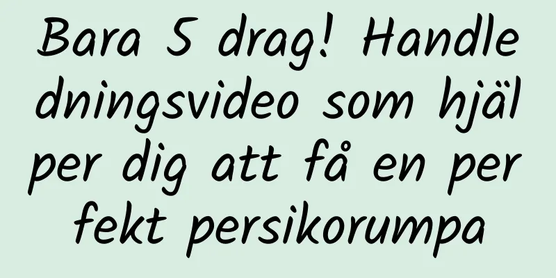 Bara 5 drag! Handledningsvideo som hjälper dig att få en perfekt persikorumpa