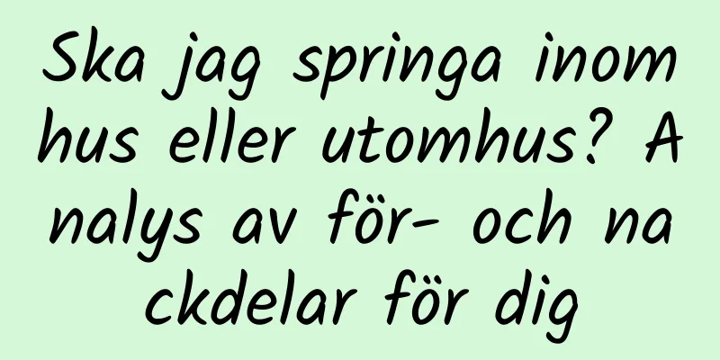 Ska jag springa inomhus eller utomhus? Analys av för- och nackdelar för dig