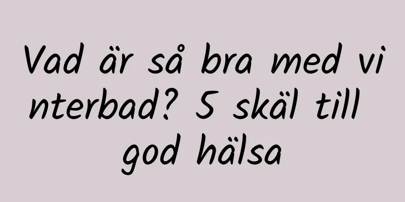 Vad är så bra med vinterbad? 5 skäl till god hälsa
