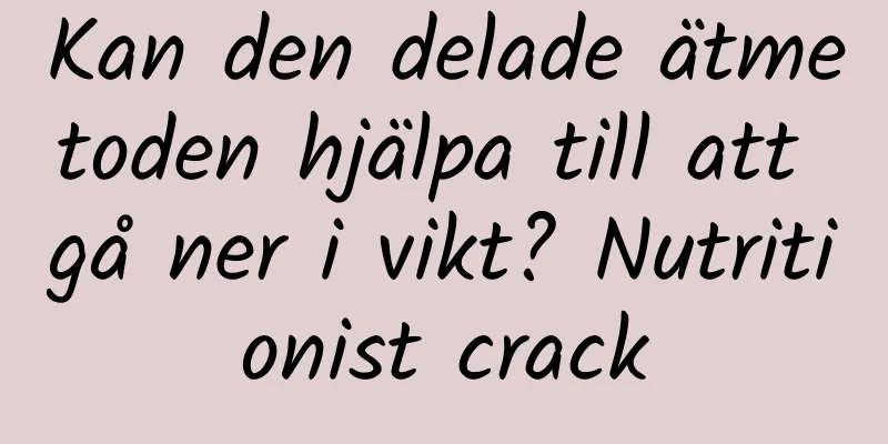 Kan den delade ätmetoden hjälpa till att gå ner i vikt? Nutritionist crack