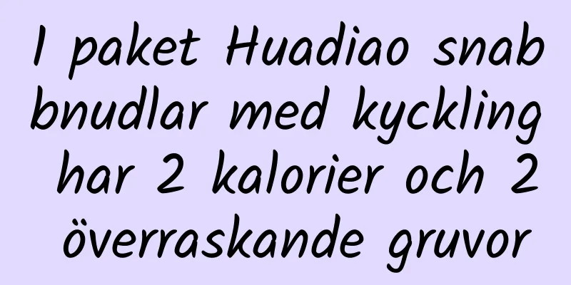 1 paket Huadiao snabbnudlar med kyckling har 2 kalorier och 2 överraskande gruvor