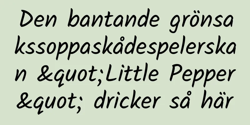Den bantande grönsakssoppaskådespelerskan "Little Pepper" dricker så här
