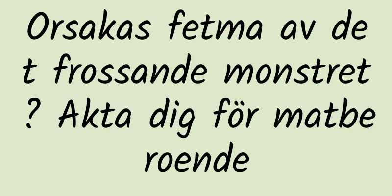 Orsakas fetma av det frossande monstret? Akta dig för matberoende
