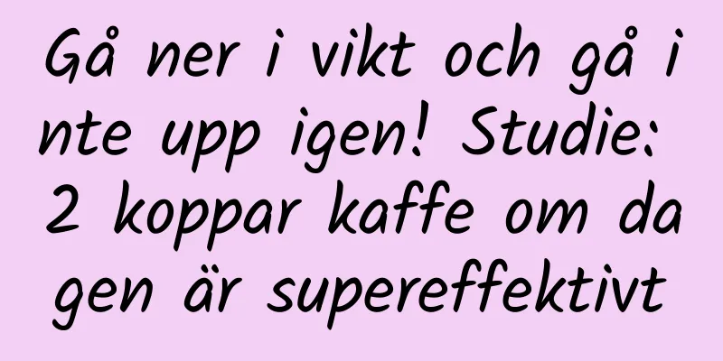 Gå ner i vikt och gå inte upp igen! Studie: 2 koppar kaffe om dagen är supereffektivt