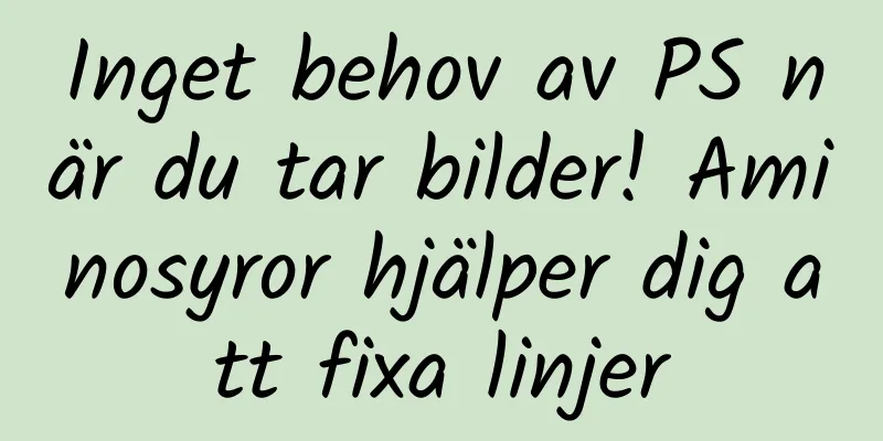 Inget behov av PS när du tar bilder! Aminosyror hjälper dig att fixa linjer