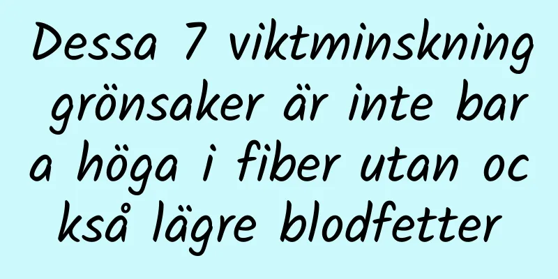 Dessa 7 viktminskning grönsaker är inte bara höga i fiber utan också lägre blodfetter