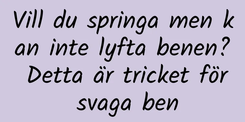 Vill du springa men kan inte lyfta benen? Detta är tricket för svaga ben