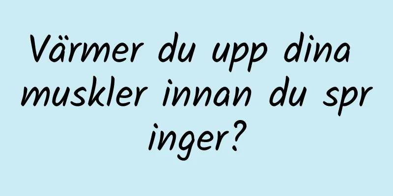 Värmer du upp dina muskler innan du springer?