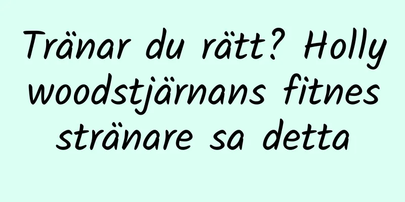 Tränar du rätt? Hollywoodstjärnans fitnesstränare sa detta
