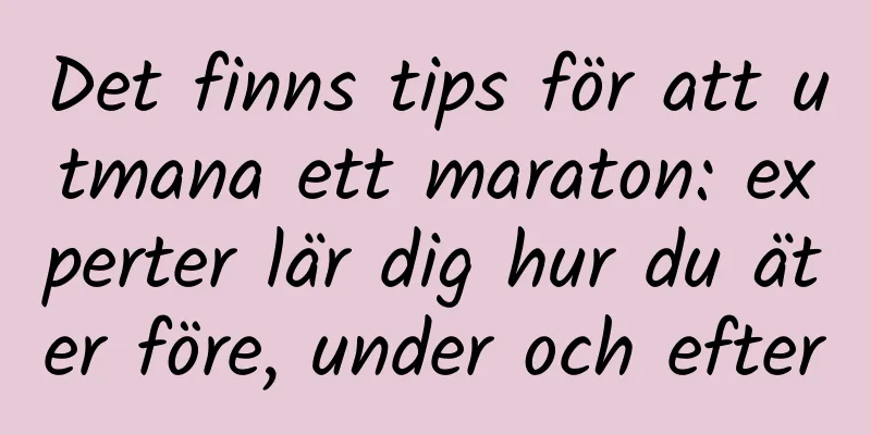 Det finns tips för att utmana ett maraton: experter lär dig hur du äter före, under och efter