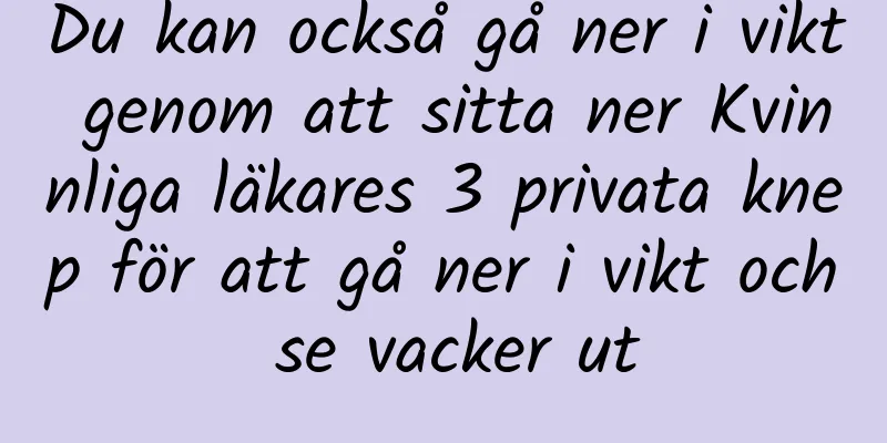 Du kan också gå ner i vikt genom att sitta ner Kvinnliga läkares 3 privata knep för att gå ner i vikt och se vacker ut