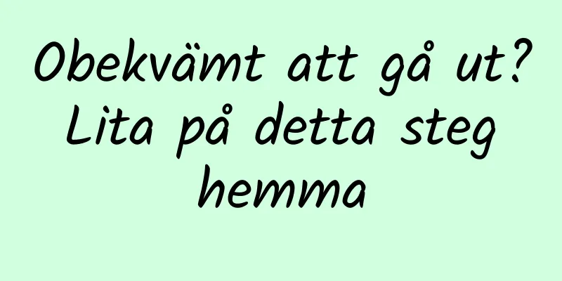 Obekvämt att gå ut? Lita på detta steg hemma