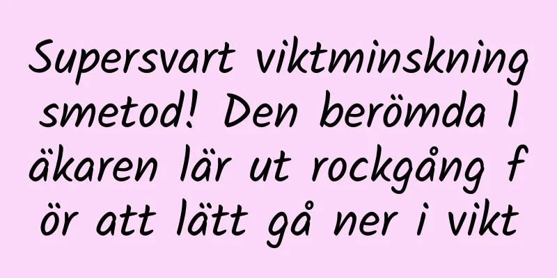 Supersvart viktminskningsmetod! Den berömda läkaren lär ut rockgång för att lätt gå ner i vikt