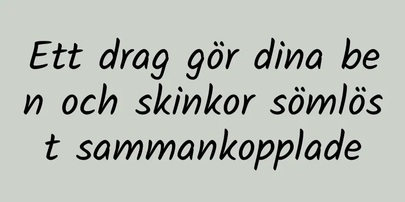 Ett drag gör dina ben och skinkor sömlöst sammankopplade