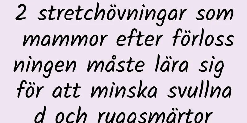 2 stretchövningar som mammor efter förlossningen måste lära sig för att minska svullnad och ryggsmärtor