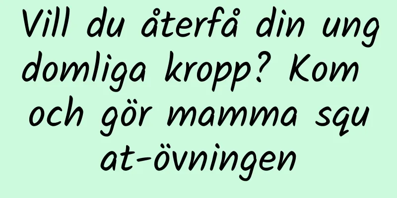 Vill du återfå din ungdomliga kropp? Kom och gör mamma squat-övningen