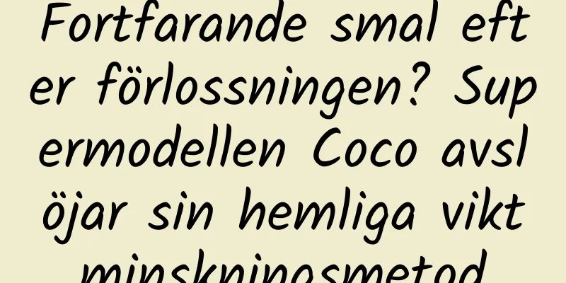 Fortfarande smal efter förlossningen? Supermodellen Coco avslöjar sin hemliga viktminskningsmetod