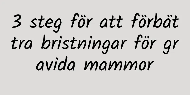 3 steg för att förbättra bristningar för gravida mammor